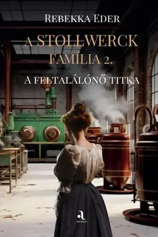 Historické romány A Stollwerck família 2. - A feltalálónő titka - Eder Rebekka,Eszter Péntek