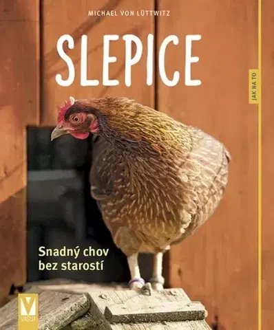 Vtáky, hydina Slepice – snadný chov bez starostí - Michael von Lüttwitz
