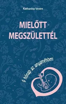 Tehotenstvo a pôrod Mielőtt megszülettél. 9 hónap az anyaméhben - Katharina Vestre