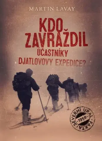 Skutočné príbehy Kdo zavraždil účastníky Djatlovovy expedice? - Martin Lavay
