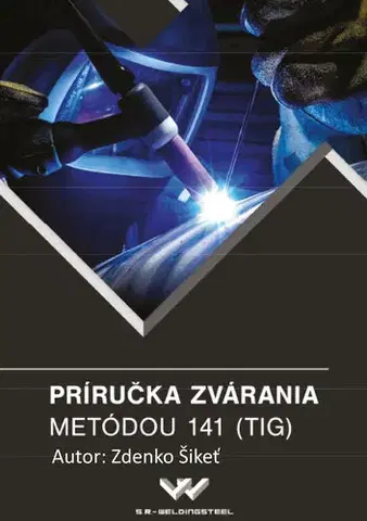 Biznis a kariéra Príručka zvárania metódou 141 (TIG) - Zdenko Šikeť