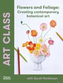 Ručné práce - ostatné Art Class: Flowers and Foliage - Sarah Hankinson