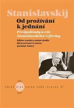 Divadlo - teória, história,... Od prožívání k jednání - Konstantin Sergejevi Stanislavskij,Jaroslav Vostrý