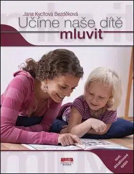 Pedagogika, vzdelávanie, vyučovanie Učíme naše dítě mluvit - Jana Bezděková Kycltová