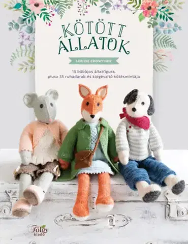 Pletenie, hačkovanie, vyšívanie, paličkovanie Kötött állatok - 13 bűbájos állatfigura, plusz 35 ruhadarab és kiegészítő kötésmintája - Louise Crowther