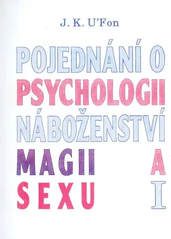 Ezoterika - ostatné Pojednání o psychologii, magii a sexu 1 - J.K. U'Fon