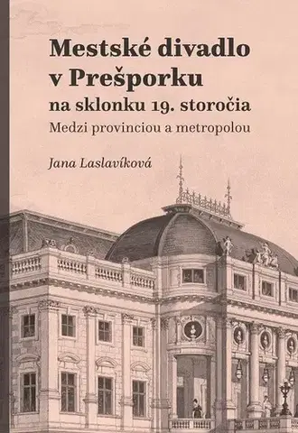 Divadlo - teória, história,... Mestské divadlo v Prešporku na sklonku 19. storočia - Jana Laslavíková