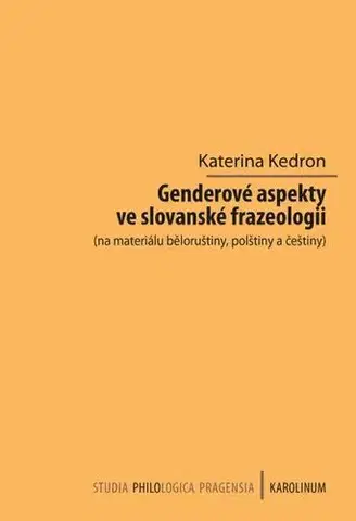 Sociológia, etnológia Genderové aspekty ve slovanské frazeologii (na materiálu běloruštiny, polštiny a češtiny) - Kateřina Kedron