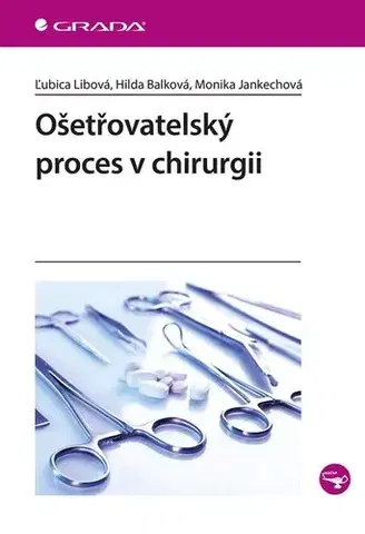Ošetrovateľstvo, opatrovateľstvo Ošetřovatelský proces v chirurgii - Ľubica Libová,Hilda Balková,Monika Jankechová