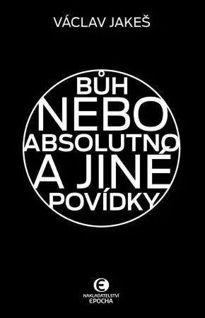 Novely, poviedky, antológie Bůh nebo absolutno a jiné povídky - Václav Jakeš