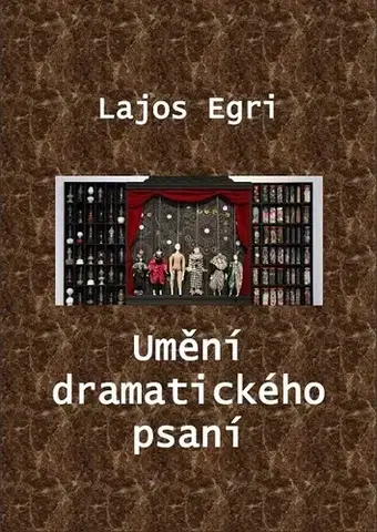 Eseje, úvahy, štúdie Umění dramatického psaní - Lajos Egri