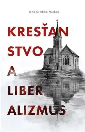 Kresťanstvo Kresťanstvo a liberalizmus - John Gresham Machen