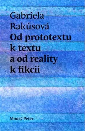 Literárna veda, jazykoveda Od prototextu k textu a od reality k fikcii - Gabriela Rakúsová