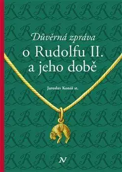 História Důvěrná zpráva o Rudolfu II. a jeho době - Jaroslav Konáš