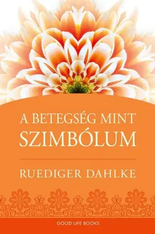 Zdravoveda, ochorenia, choroby A betegség, mint szimbólum - Dahlke Ruediger