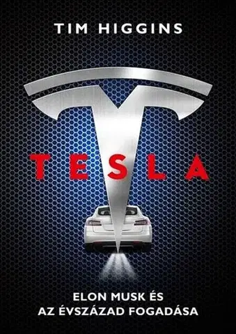 Fejtóny, rozhovory, reportáže Tesla. Elon Musk és az évszázad fogadása - Tim Higgins,Ádám Szieberth