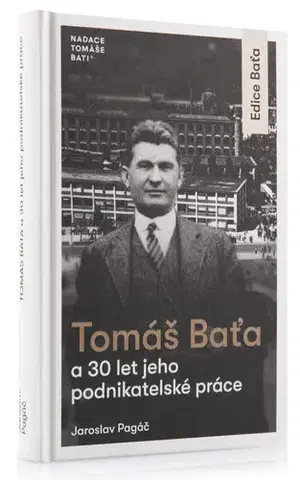 Podnikanie, obchod, predaj Tomáš Baťa a 30 let jeho podnikatelské práce - Jaroslav Pagáč