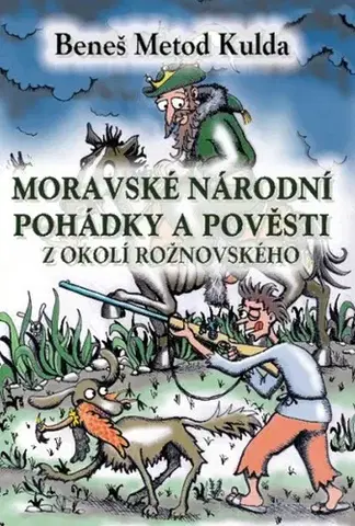 Rozprávky Moravské národní pohádky a pověsti z okolí rožnovského - Beneš Metod Kulda