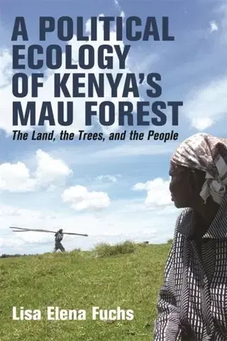 Politológia A Political Ecology of Kenya’s Mau Forest - Dr Lisa Elena  – World Agroforestry (ICRAF)) Fuchs