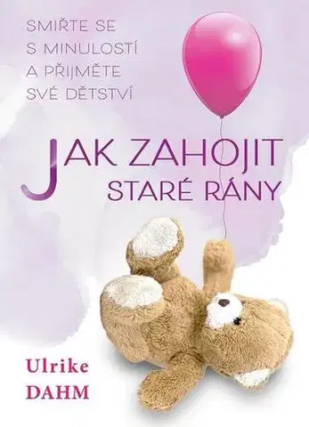 Rozvoj osobnosti Jak zahojit staré rány - Ulrike Dahm