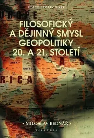 Politológia Filosofický a dějinný smysl geopolitiky 20. a 21. století - Miloslav Bednář