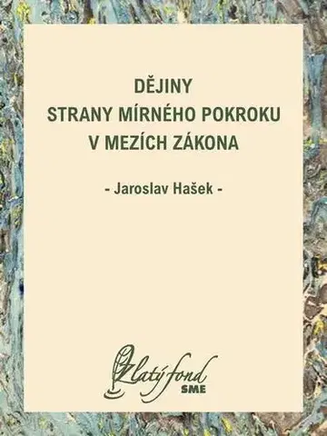 Romantická beletria Dějiny Strany mírného pokroku v mezích zákona - Jaroslav Hašek