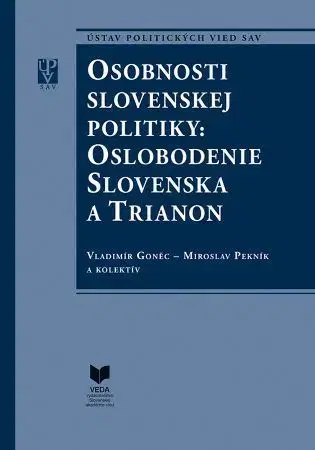 Politológia Osobnosti slovenskej politiky: Oslobodenie Slovenska a Trianon - Kolektív autorov,Vladimír Goněc,Miroslav Pekník