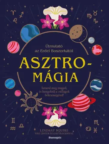 Astrológia, horoskopy, snáre Asztromágia - Útmutató az Erdei Boszorkától - Lindsay Squire