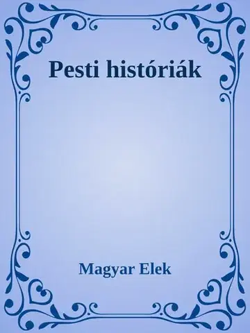 Svetová beletria Pesti históriák - Elek Magyar