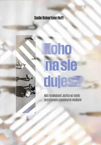 Kresťanstvo Koho (na)sleduješ? - Sadie Robertson Huffi