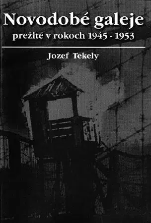 Skutočné príbehy Novodobé galeje prežité v rokoch 1945-1956 - Jozef Tekely