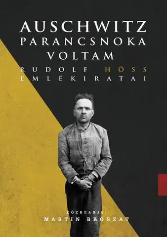 Druhá svetová vojna Auschwitz parancsnoka voltam - Rudolf Höß,Martin Broszat,Maria Kajtár