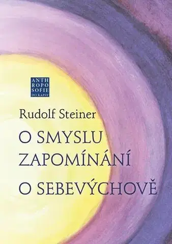 Psychológia, etika O smyslu zapomínání - O Sebevýchově - Rudolf Steiner