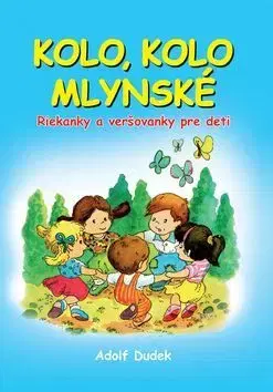 Básničky a hádanky pre deti Kolo, kolo mlynské - Adolf Dudek