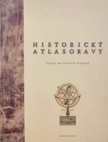 Slovenské a české dejiny Historický atlas Oravy - Zdeněk Kučera