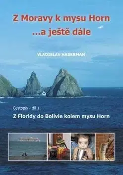 Cestopisy Z Moravy k mysu Horn... a ještě dále 1. díl - Vladislav Haberman