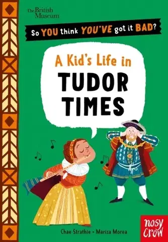 Encyklopédie pre deti a mládež - ostatné British Museum: So You Think You've Got It Bad? A Kid's Life in Tudor Times - Chae Strathie