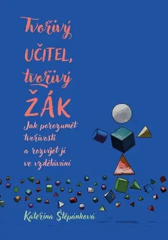 Pedagogika, vzdelávanie, vyučovanie Tvořivý učitel, tvořivý žák - Kateřina Štěpánková