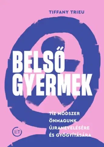 Psychológia, etika Belső gyermek - Tíz módszer önmagunk újranevelésére és gyógyítására - Tiffany Trieu