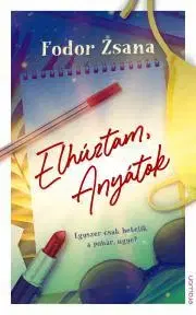 Romantická beletria Elhúztam, Anyátok - Zsana Fodor