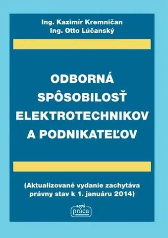 Pracovné právo Odborná spôsobilosť elektrotechnikov a podnikateľov - právny stav k 1.1.2014 - Kazimír Kremničan,Otto Lúčanský