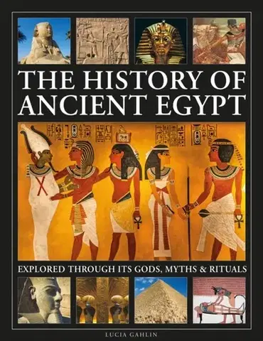História The History of Ancient Egypt Explored Through its Gods, Myths and Rituals - Lucia Gahlin