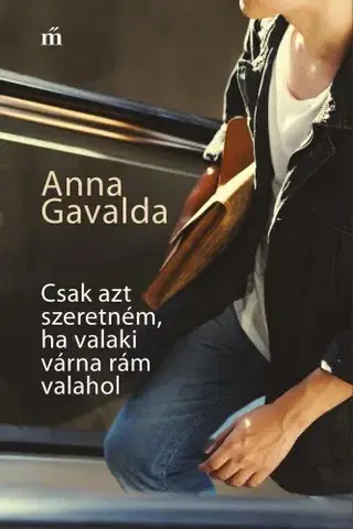 Svetová beletria Csak azt szeretném, ha valaki várna rám valahol - Anna Gavalda