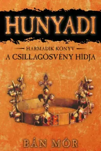 Historické romány A Csillagösvény hídja - Hunyadi harmadik könyv - Mór Bán