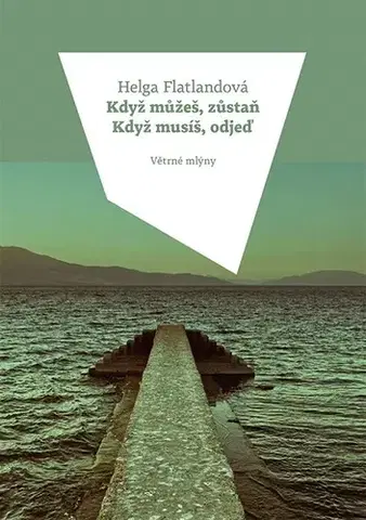 Romantická beletria Když můžeš, zůstaň. Když musíš, odjeď. - Helga Flatlandová