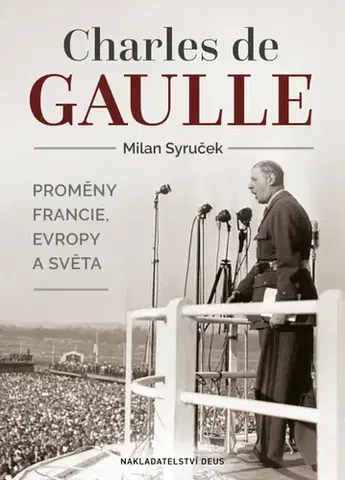Svetové dejiny, dejiny štátov Charles de Gaulle. Proměny Francie, Evropy a světa - Milan Syruček