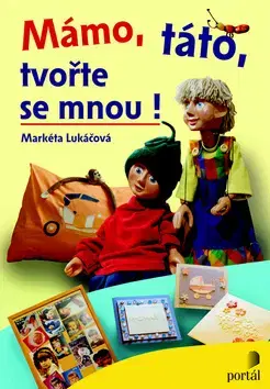 Výchova, cvičenie a hry s deťmi Mámo, táto, tvořte se mnou! - Markéta Lukáčová