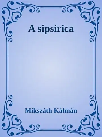 Svetová beletria A sipsirica - Kálman Mikszáth