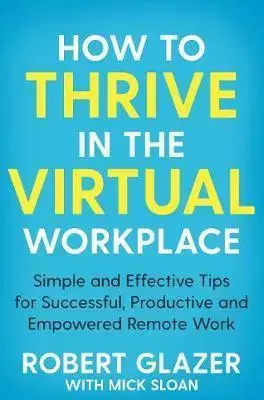 Personalistika How to Thrive in the Virtual Workplace - Robert Glazer,Mick Sloan