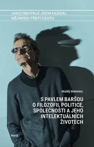 Fejtóny, rozhovory, reportáže Jako obvykle jsem hledal nějakou třetí cestu - Pavel Barša,Matěj Metelec